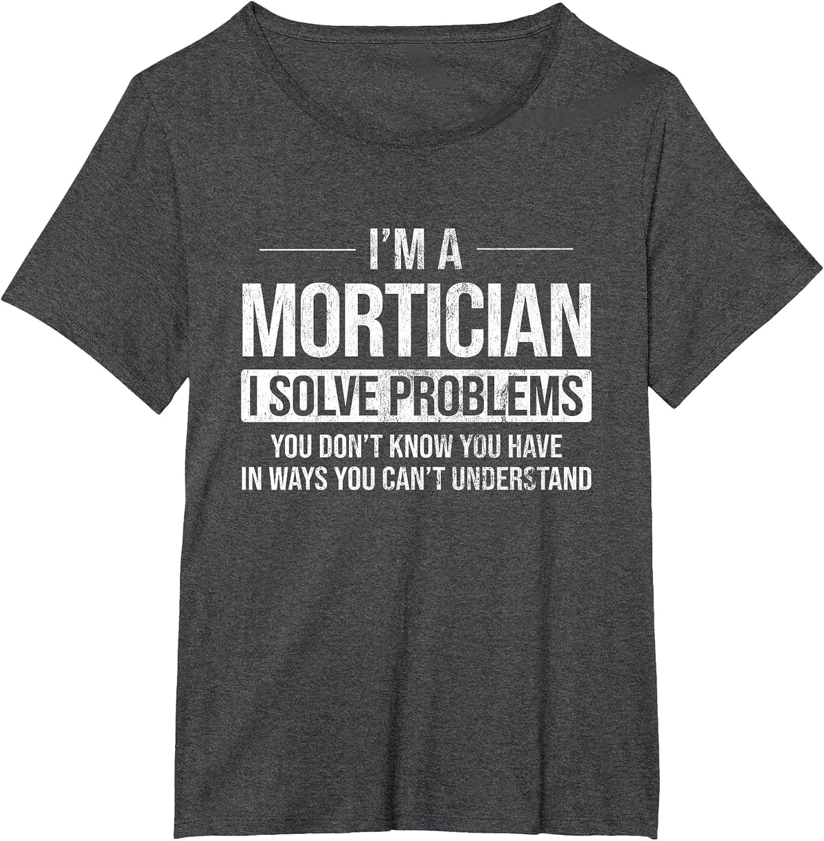 Solve Problems You Don't Know Funeral Director Mortician T-Shirt - Dark Heather Grey