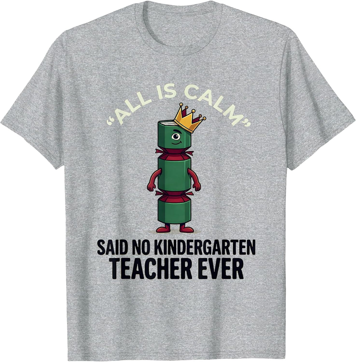 Men's All Is Calm Said No Kindergarten Teacher Ever Funny T-Shirt - Heather Grey