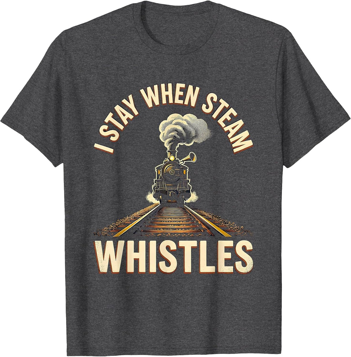 Men's I Stay When Steam Whistles Vintage Steam Locomotive Train T-Shirt - Dark Heather Grey