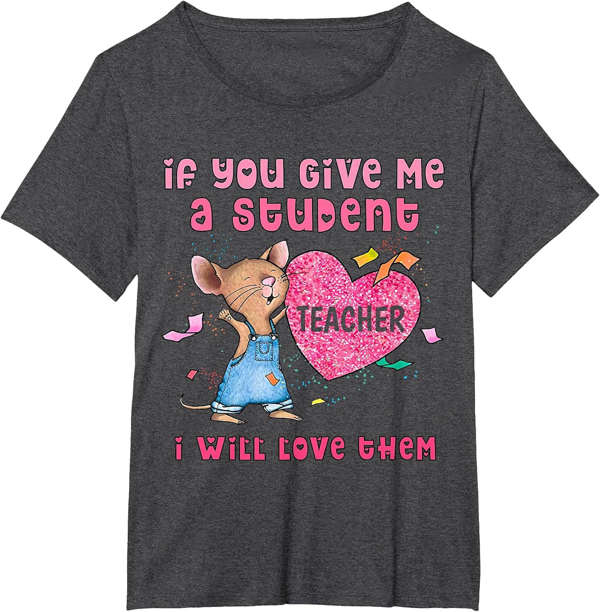 Mouse If You Give Me A Student I Will Love Them T-Shirt - Dark Heather Grey