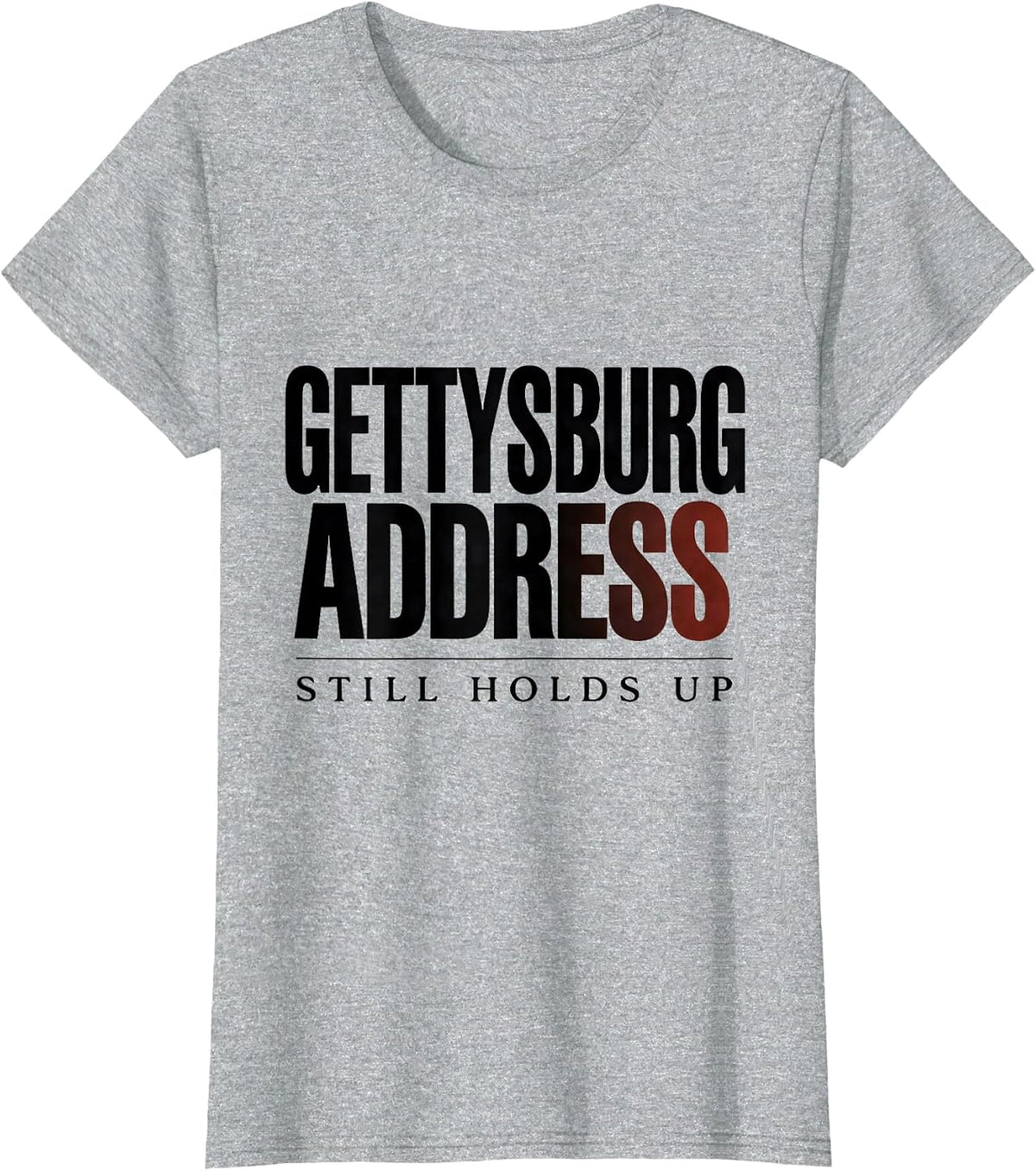 Gettysburg Address: Still Holds Up Funny Abraham Lincoln T-Shirt - Heather Grey