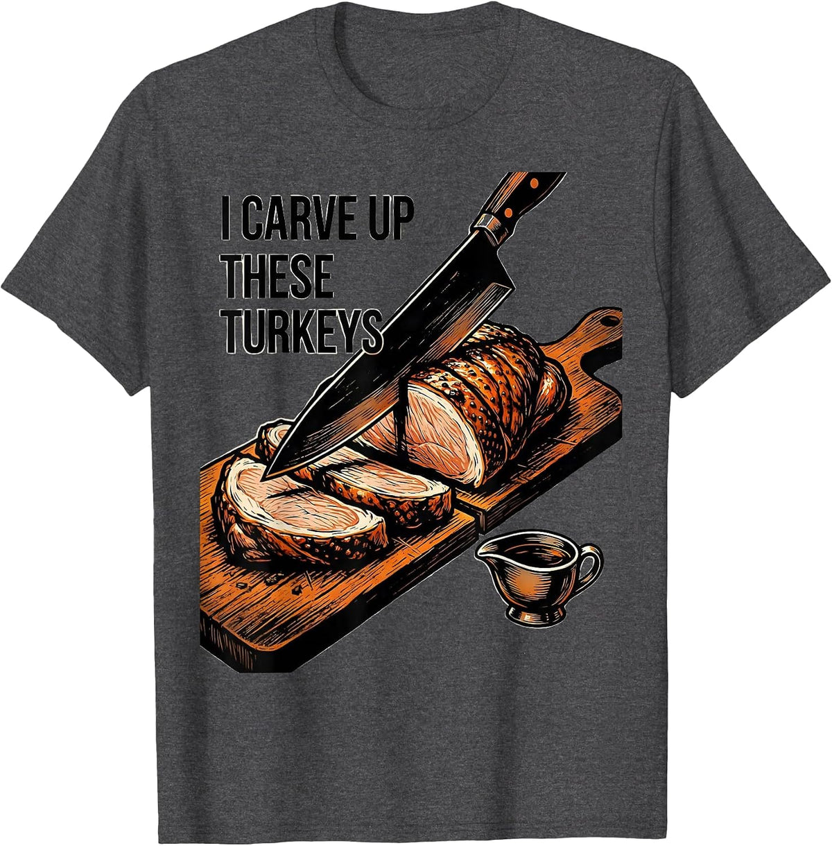 Men's I Carve Up These Turkeys Funny Thanksgiving Turkey Carving T-Shirt - Dark Heather Grey