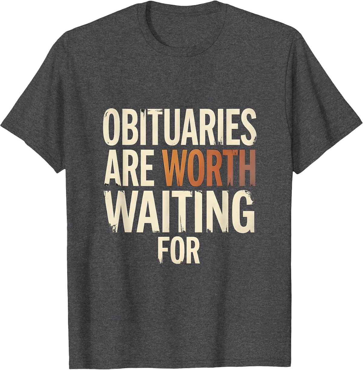 Men's Obituaries Are Worth Waiting For Distressed Dark Humor T-Shirt - Dark Heather Grey