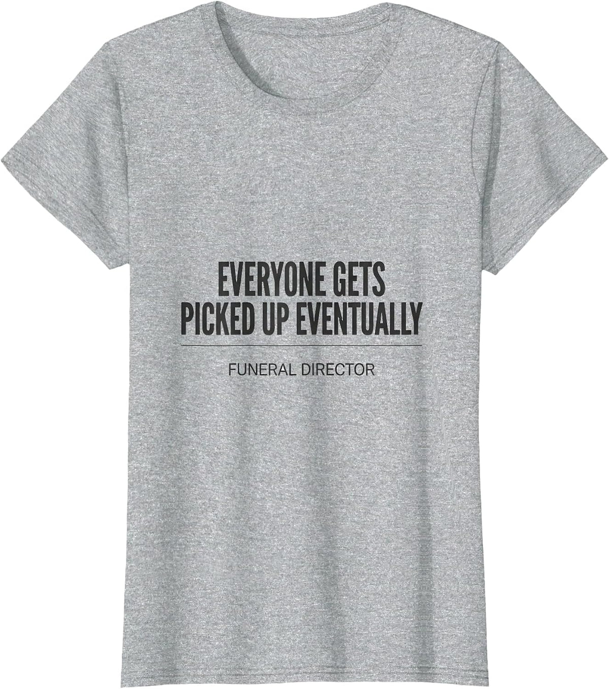 Women's Everyone Gets Picked Up Eventually — Funeral Director T-Shirt - Heather Grey