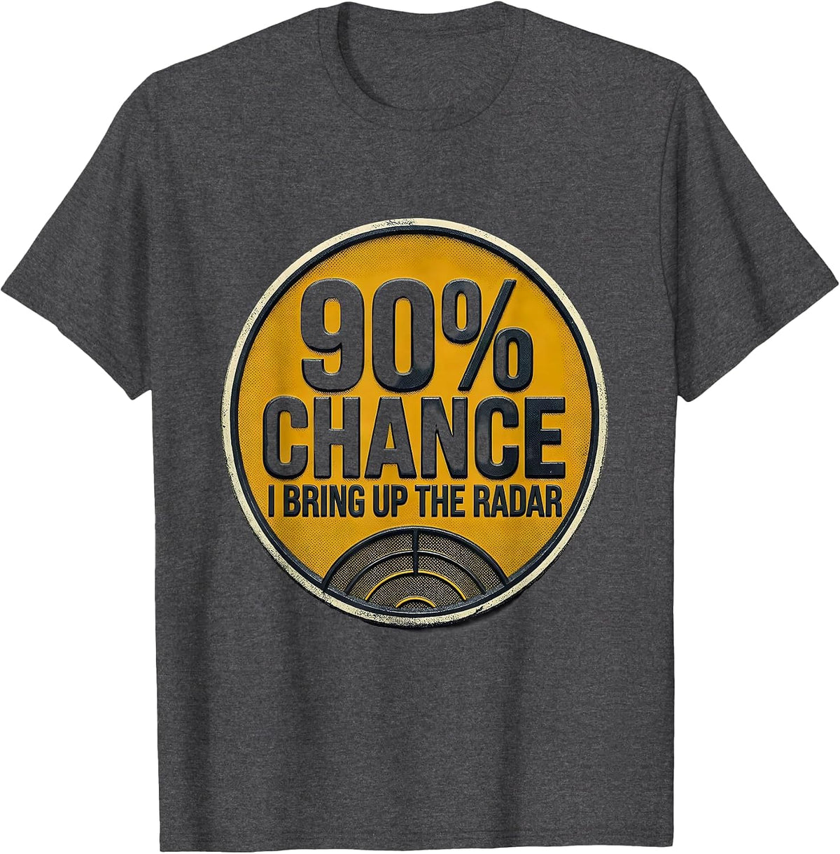 90% Chance I Bring Up The Radar Funny Storm Chaser T-Shirt - Dark Heather Grey