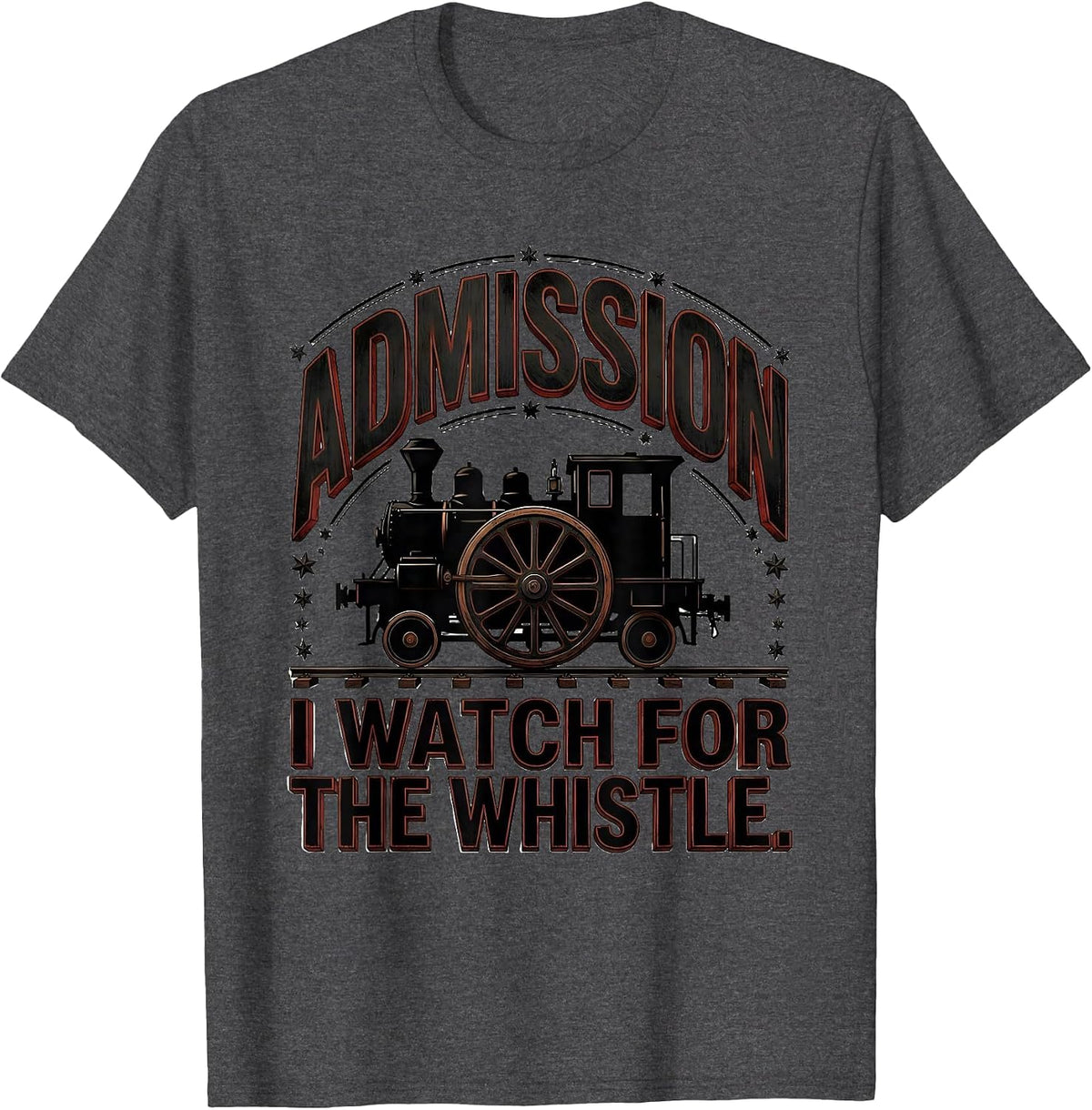 Admission: I Watch For The Whistle Steam Locomotive Train T-Shirt - Dark Heather Grey
