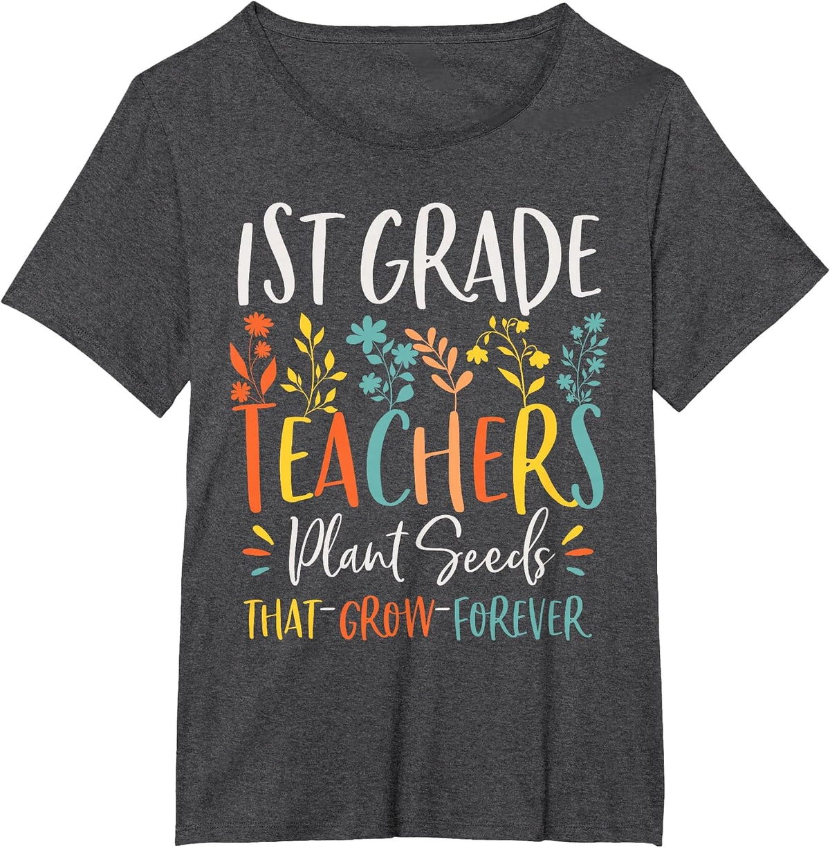 1st Grade Teachers Plant Seeds that Grow Forever Knowledge T-Shirt - Dark Heather Grey