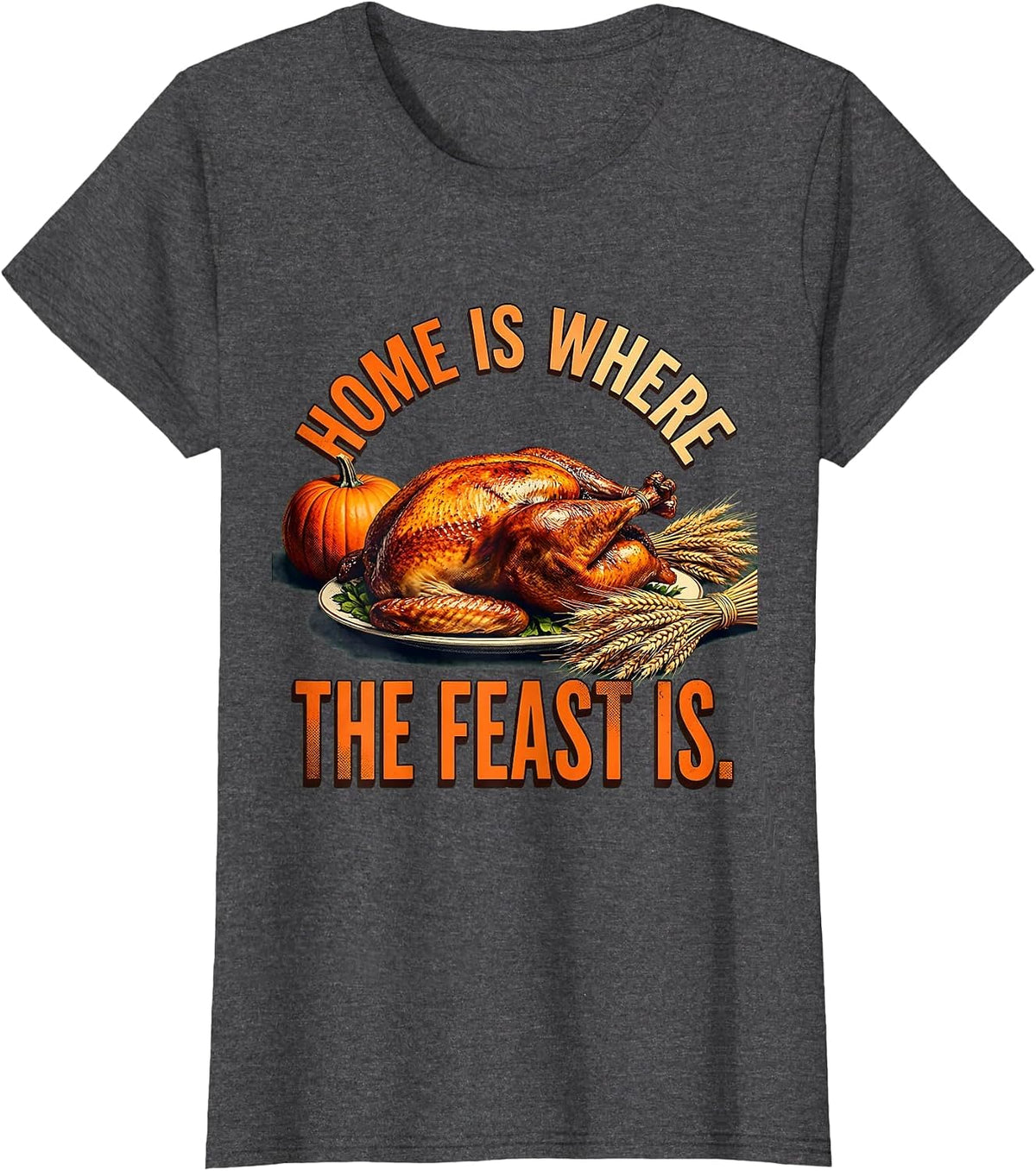Women's Home Is Where The Feast Is Thanksgiving Design T-Shirt - Dark Heather Grey