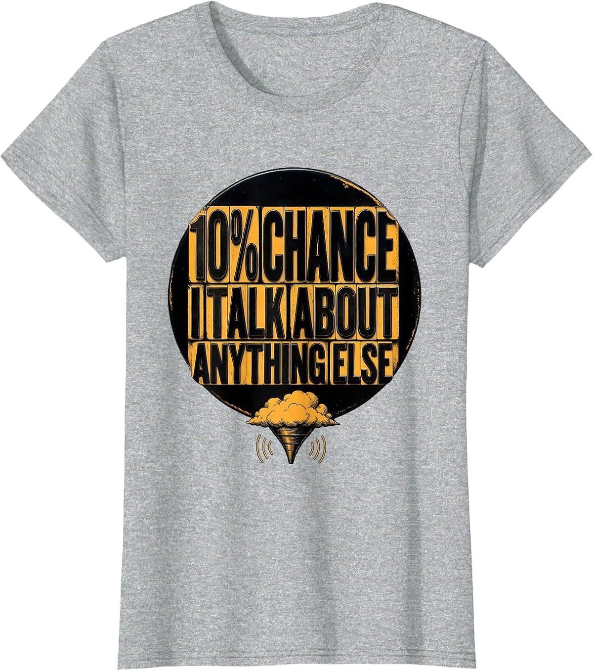 10% Chance I Talk About Anything Else Funny Storm Chaser T-Shirt - Heather Grey
