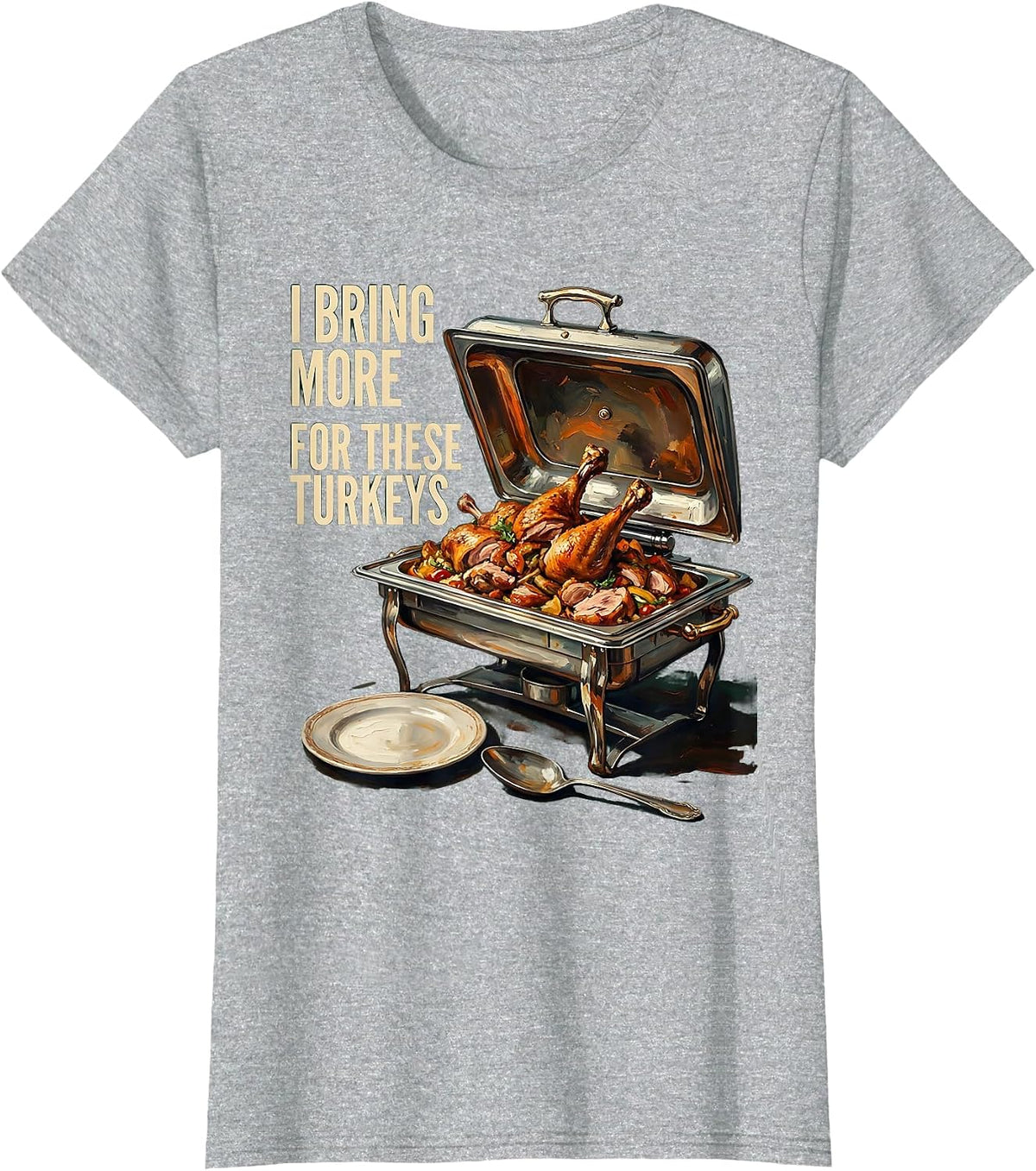 Women's I Bring More For These Turkeys Funny Thanksgiving Family T-Shirt - Heather Grey