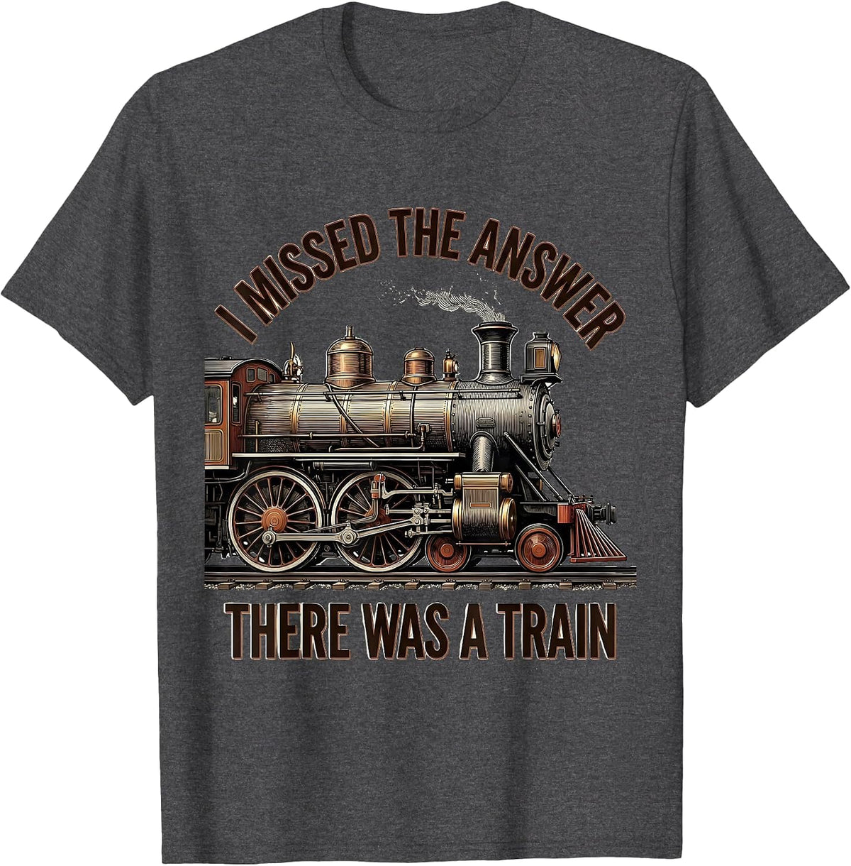 I Missed The Answer, There Was A Train Funny Train T-Shirt - Dark Heather Grey