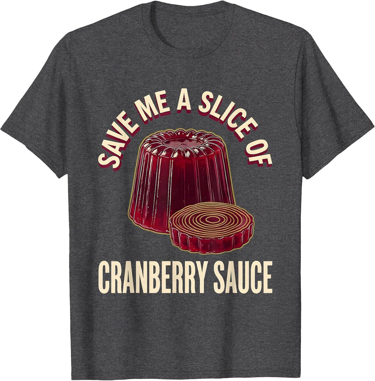 Save Me A Slice Of Cranberry Sauce Funny Thanksgiving Food T-Shirt - Dark Heather Grey