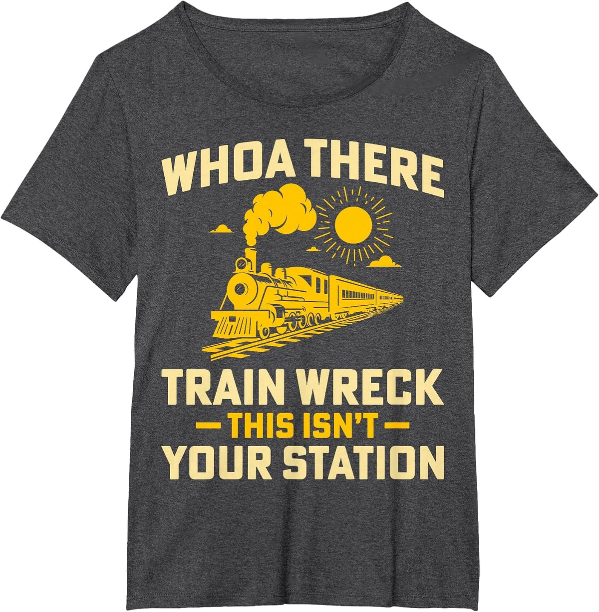 Whoa There Train Wreck This Isn't Your Station - Locomotive T-Shirt - Dark Heather Grey
