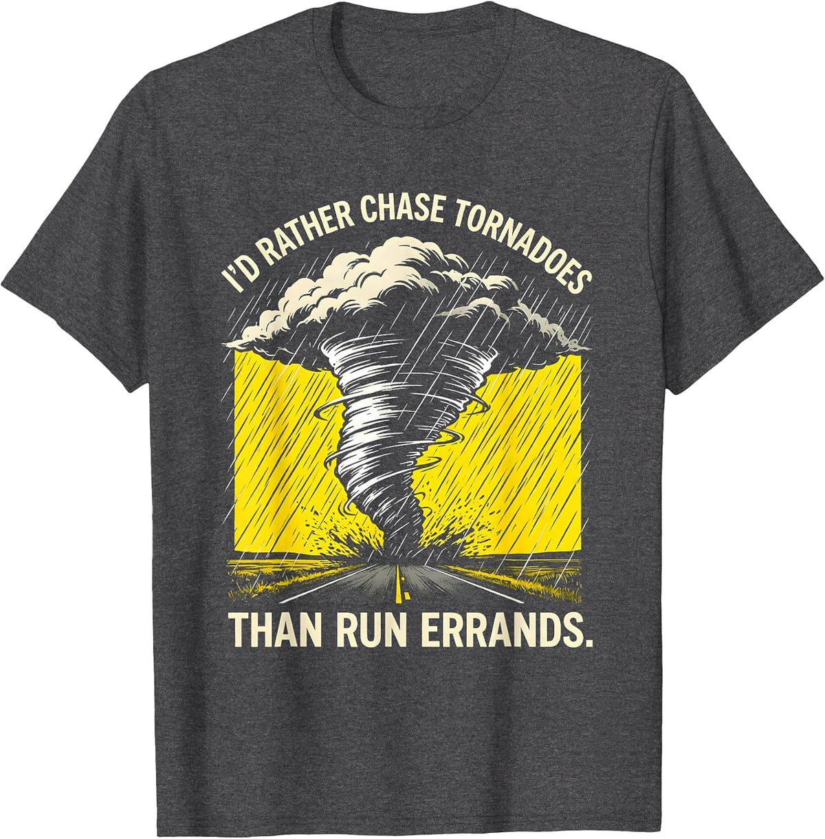I'd Rather Chase Tornadoes Than Run Errands Storm Chaser T-Shirt - Dark Heather Grey