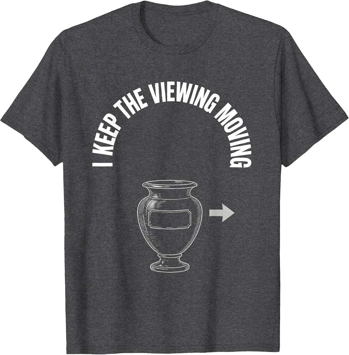 I Keep The Viewing Moving Funny Sarcastic Funeral Director T-Shirt - Dark Heather Grey