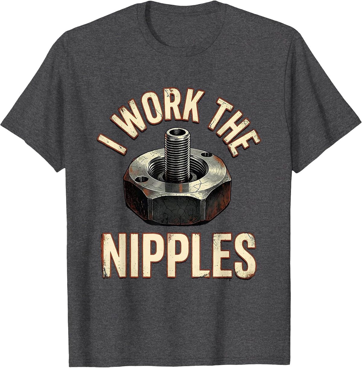 I Work The Nipples Funny Plumber Pipefitter Steamfitter T-Shirt - Dark Heather Grey