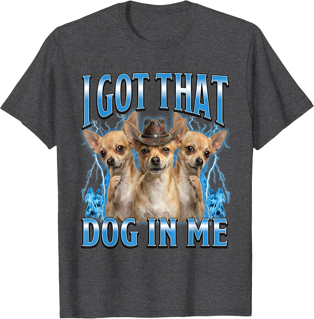 I Got that Dog in Me Funny Chihuahua Cowboy Meme T-Shirt - Dark Heather Grey