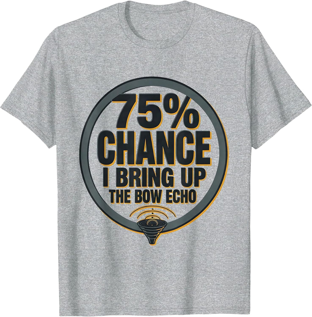 Men's 75% Chance I Bring Up The Bow Echo Funny Storm Chaser T-Shirt - Heather Grey