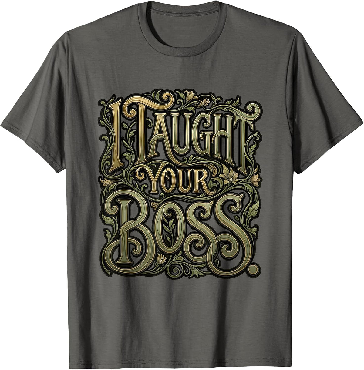 I Taught Your Boss Funny Teacher Design T-Shirt - Asphalt Grey