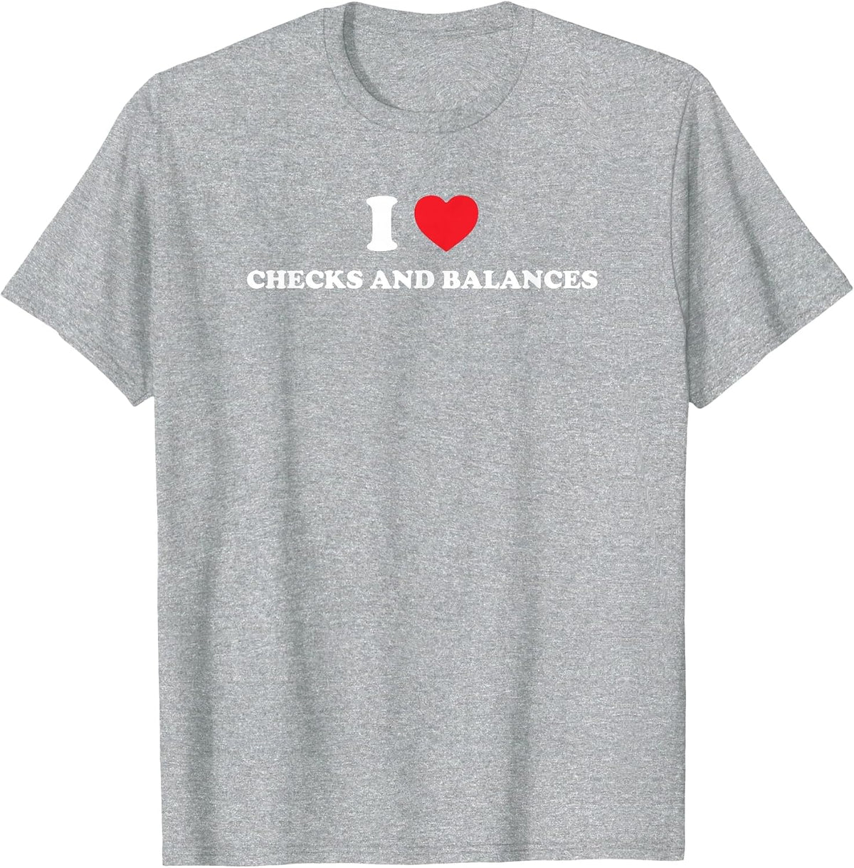I Love Checks and Balances Funny Political Humor T-Shirt - Heather Grey