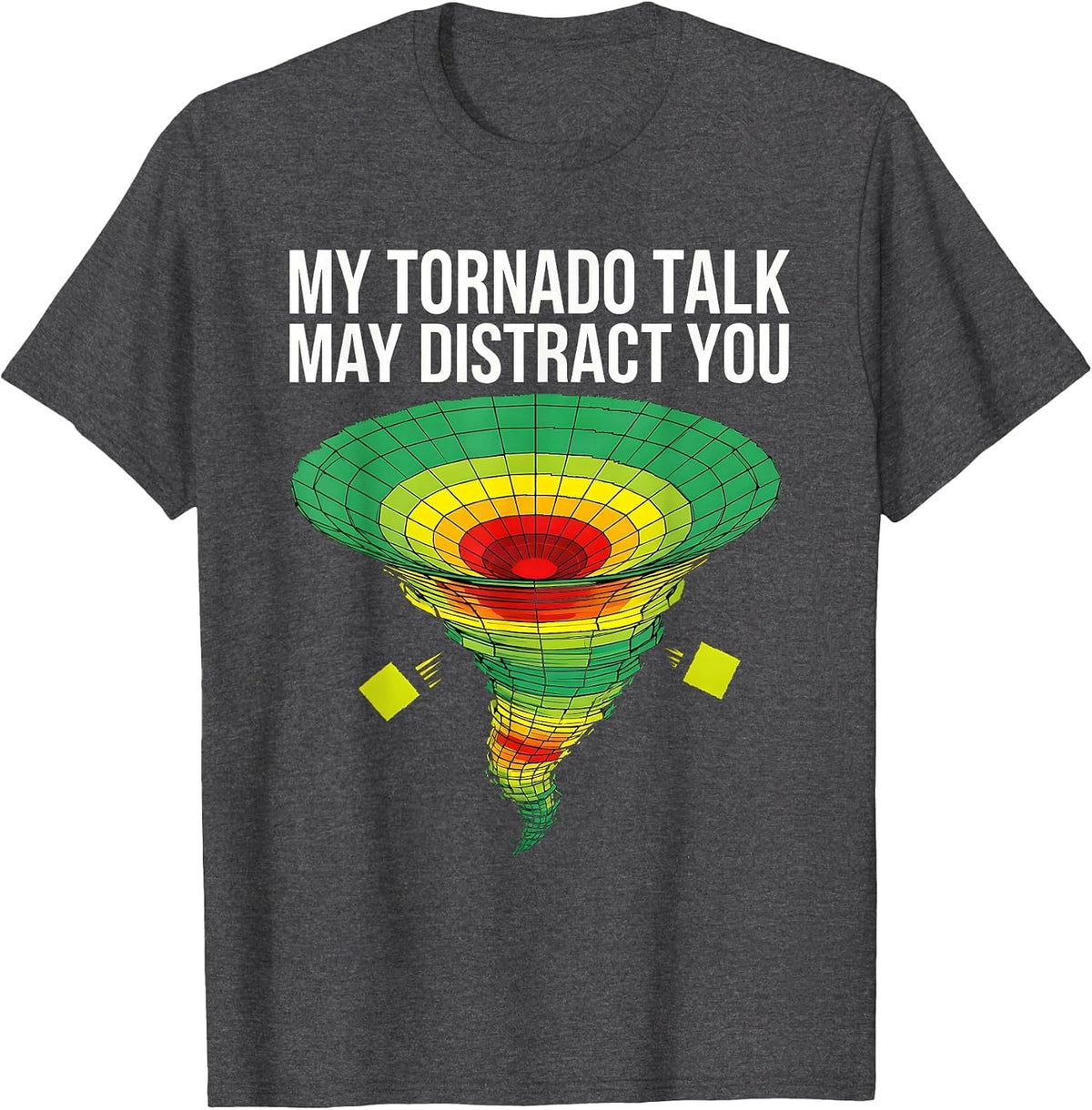 Men's My Tornado Talk May Distract You Funny Storm Chaser T-Shirt - Dark Heather Grey