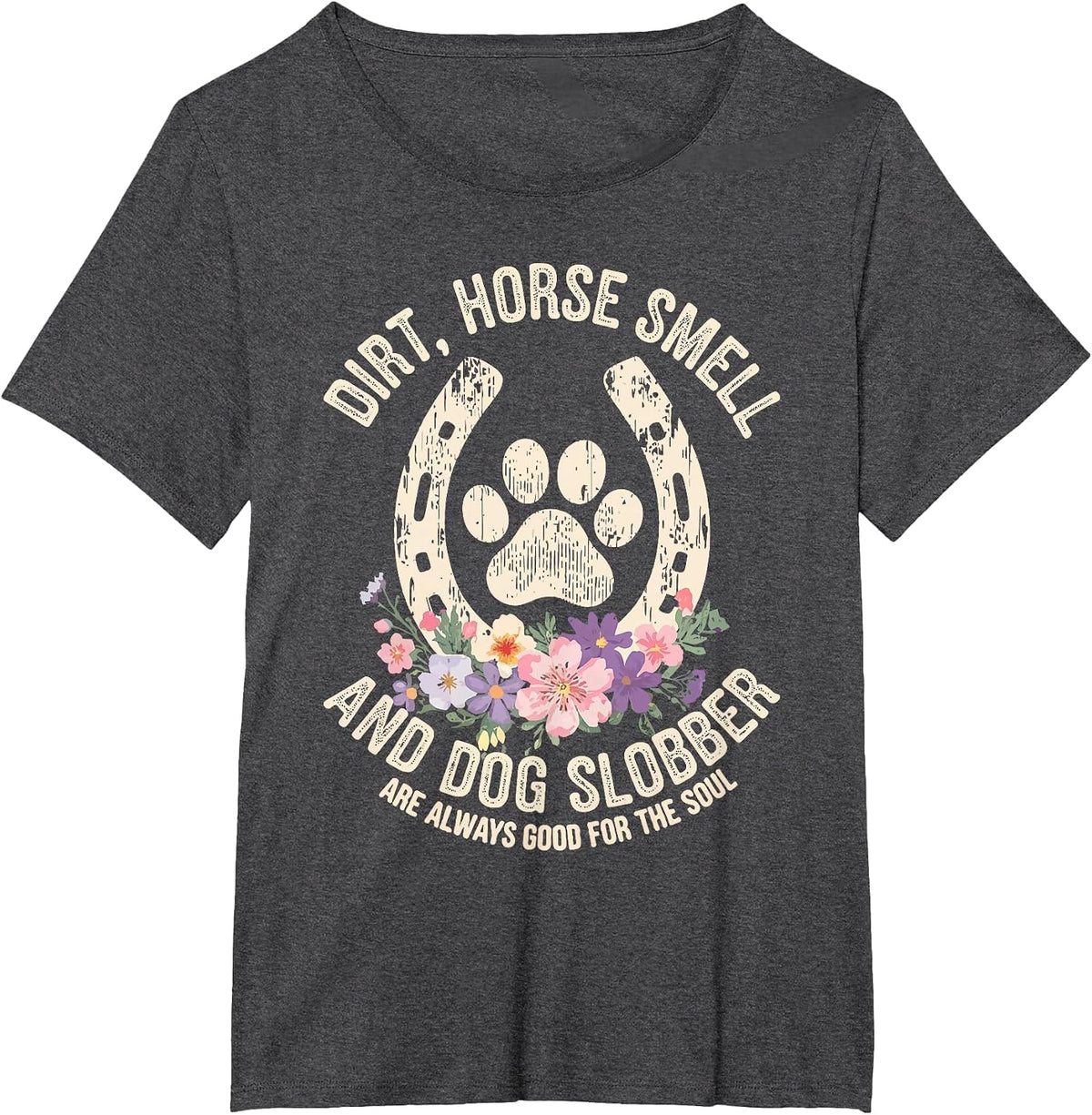 Dirt Horse Smell & Dog Slobber are Always Good for Souls T-Shirt - Dark Heather Grey