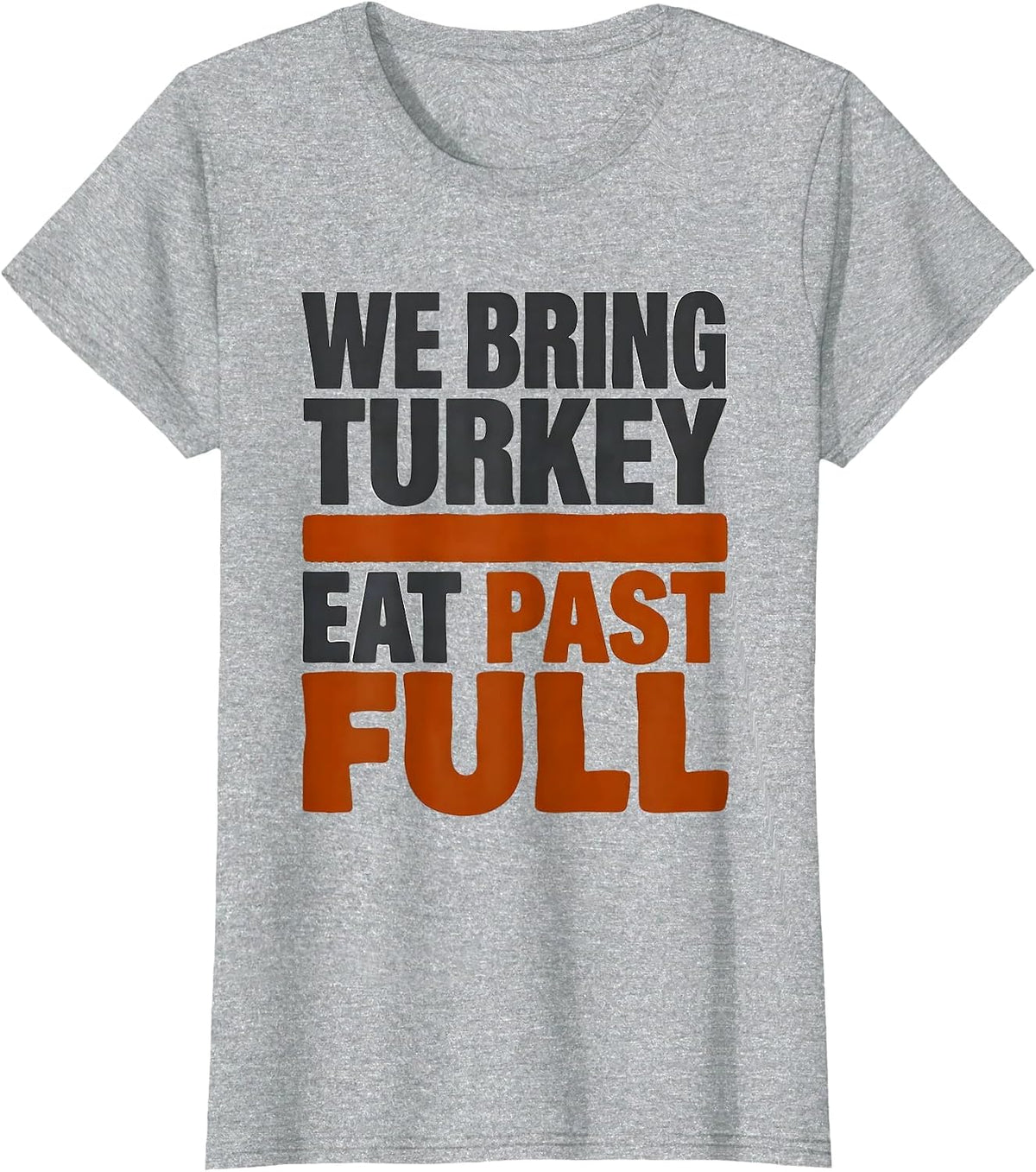 Women's We Bring Turkey, Eat Past Full Funny Thanksgiving Family T-Shirt - Heather Grey