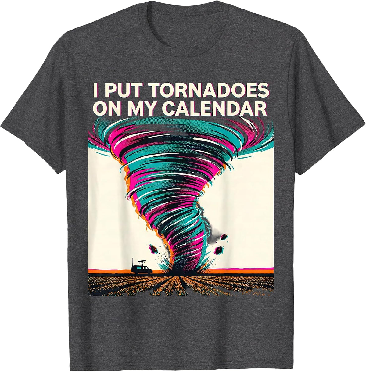 I Put Tornadoes On My Calendar Funny Storm Chaser T-Shirt - Dark Heather Grey