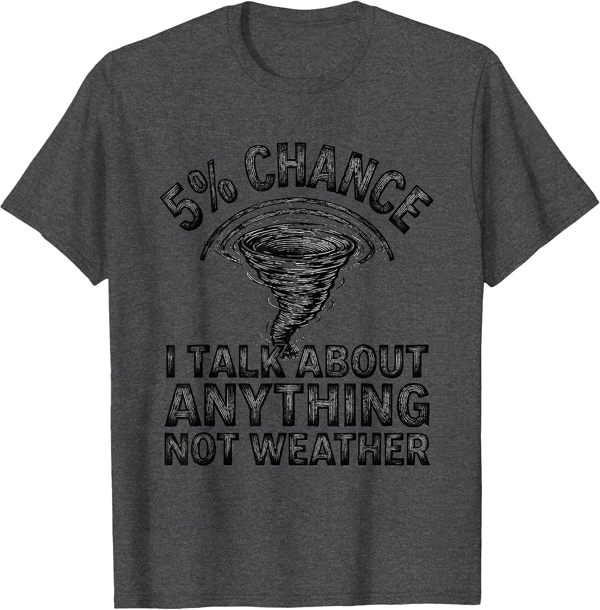 5% Chance I Talk About Anything Not Weather Storm Chaser T-Shirt - Dark Heather Grey