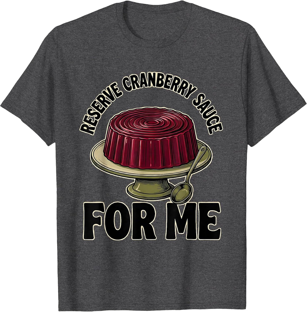 Men's Reserve Cranberry Sauce For Me Funny Thanksgiving Food Humor T-Shirt - Dark Heather Grey