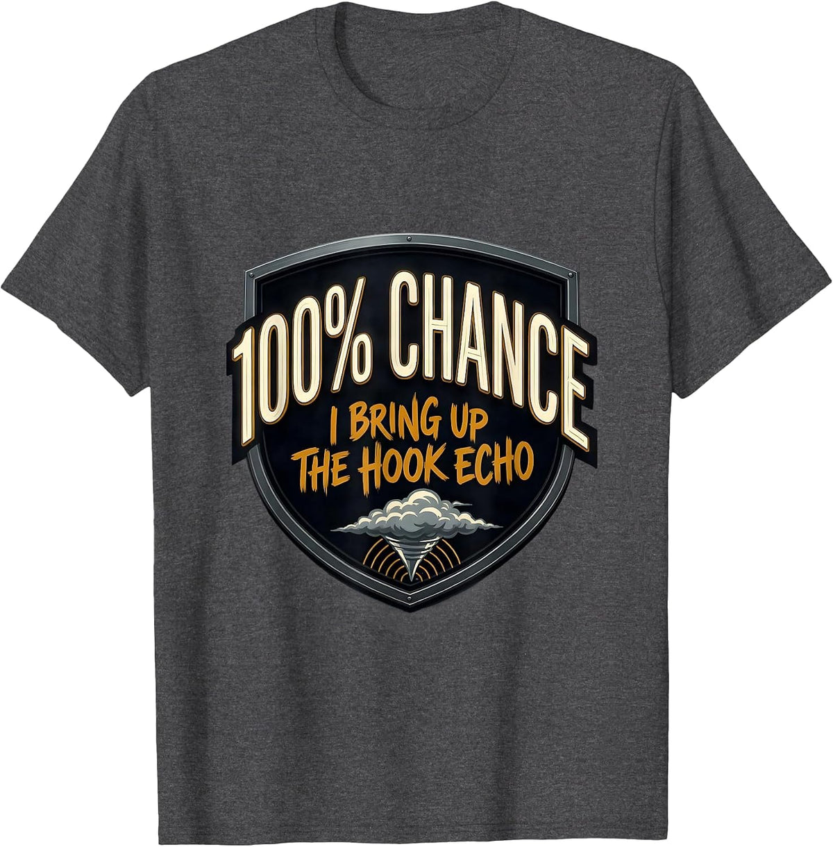 Men's 100% Chance I Bring Up The Hook Echo Funny Storm Chaser T-Shirt - Dark Heather Grey