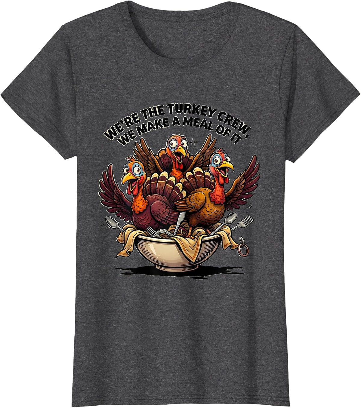 Women's We're The Turkey Crew, We Make A Meal Of It Funny T-Shirt - Dark Heather Grey