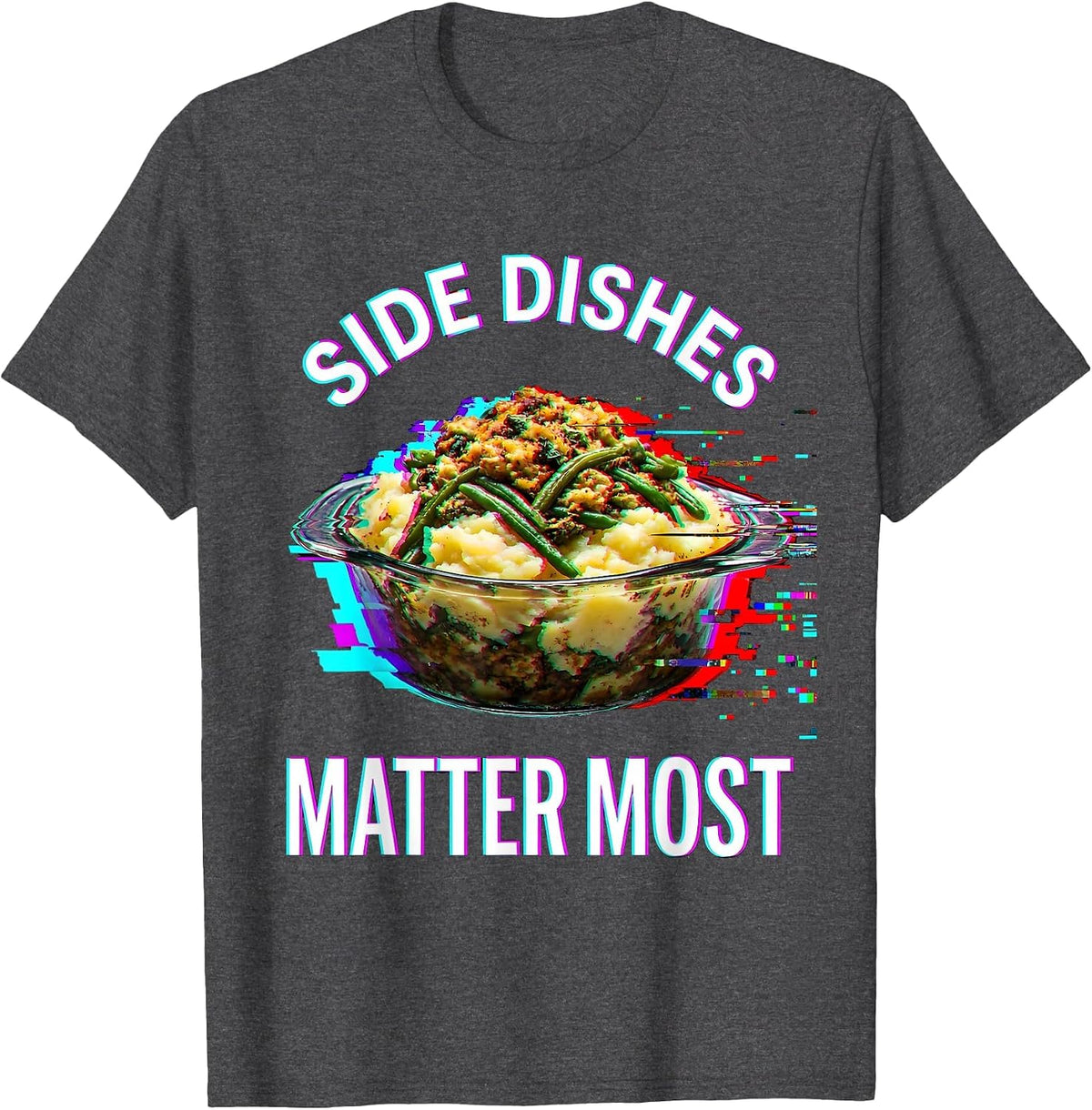 Side Dishes Matter Most Thanksgiving Design T-Shirt - Dark Heather Grey