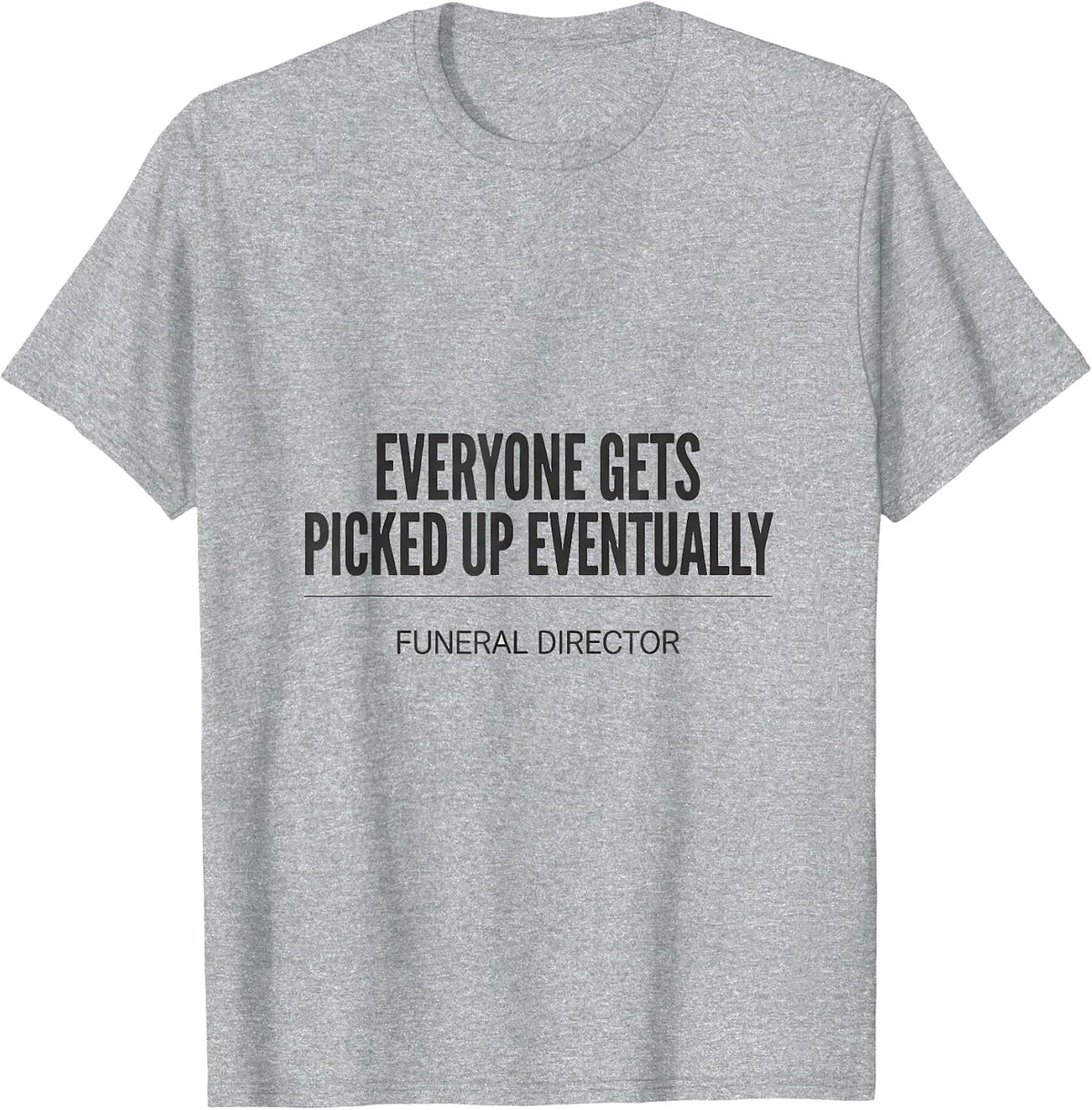 Men's Everyone Gets Picked Up Eventually — Funeral Director T-Shirt - Heather Grey