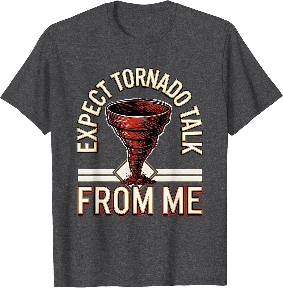 Expect Tornado Talk From Me Funny Storm Chaser Meteorology T-Shirt - Dark Heather Grey
