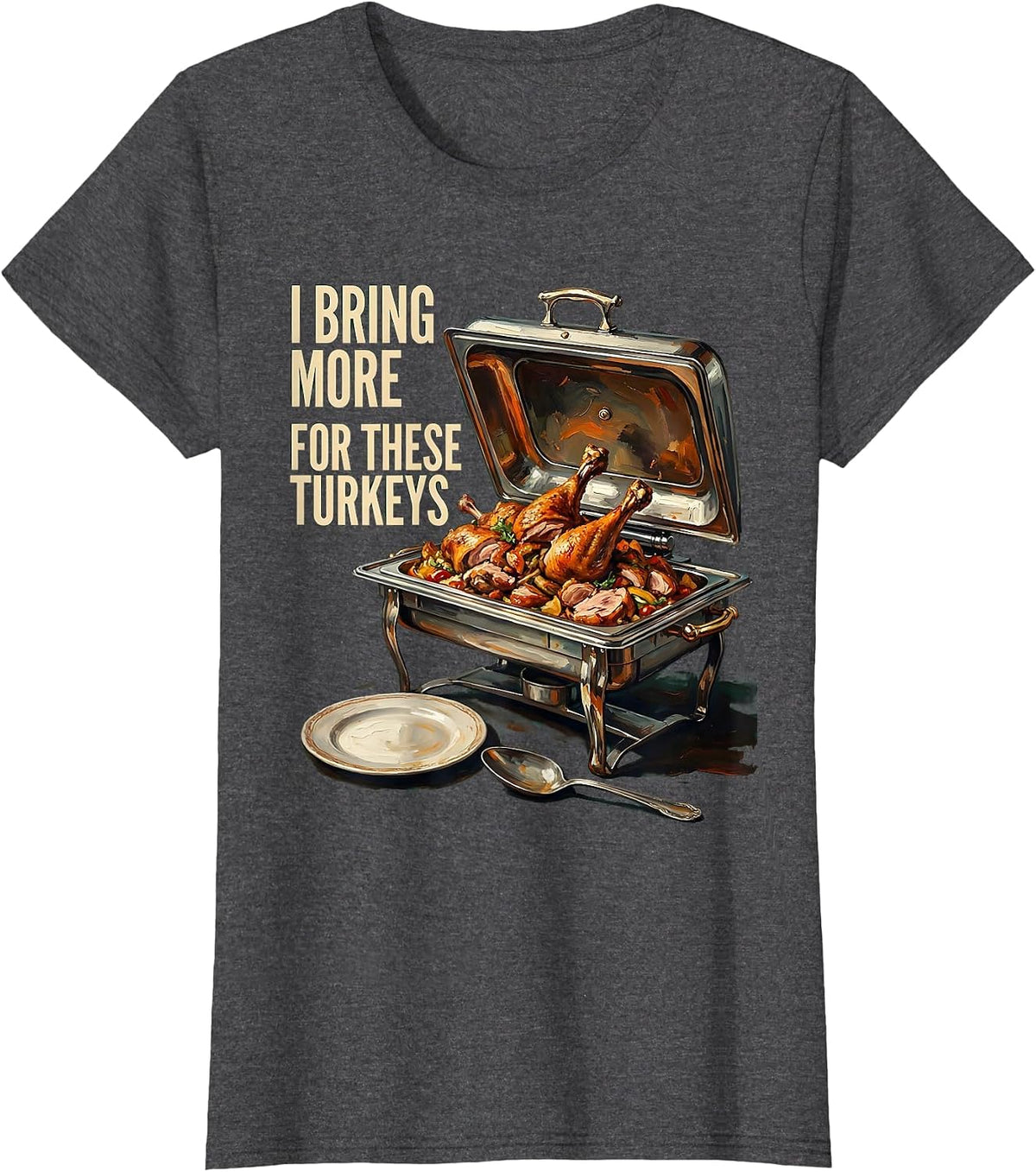 Women's I Bring More For These Turkeys Funny Thanksgiving Family T-Shirt - Dark Heather Grey