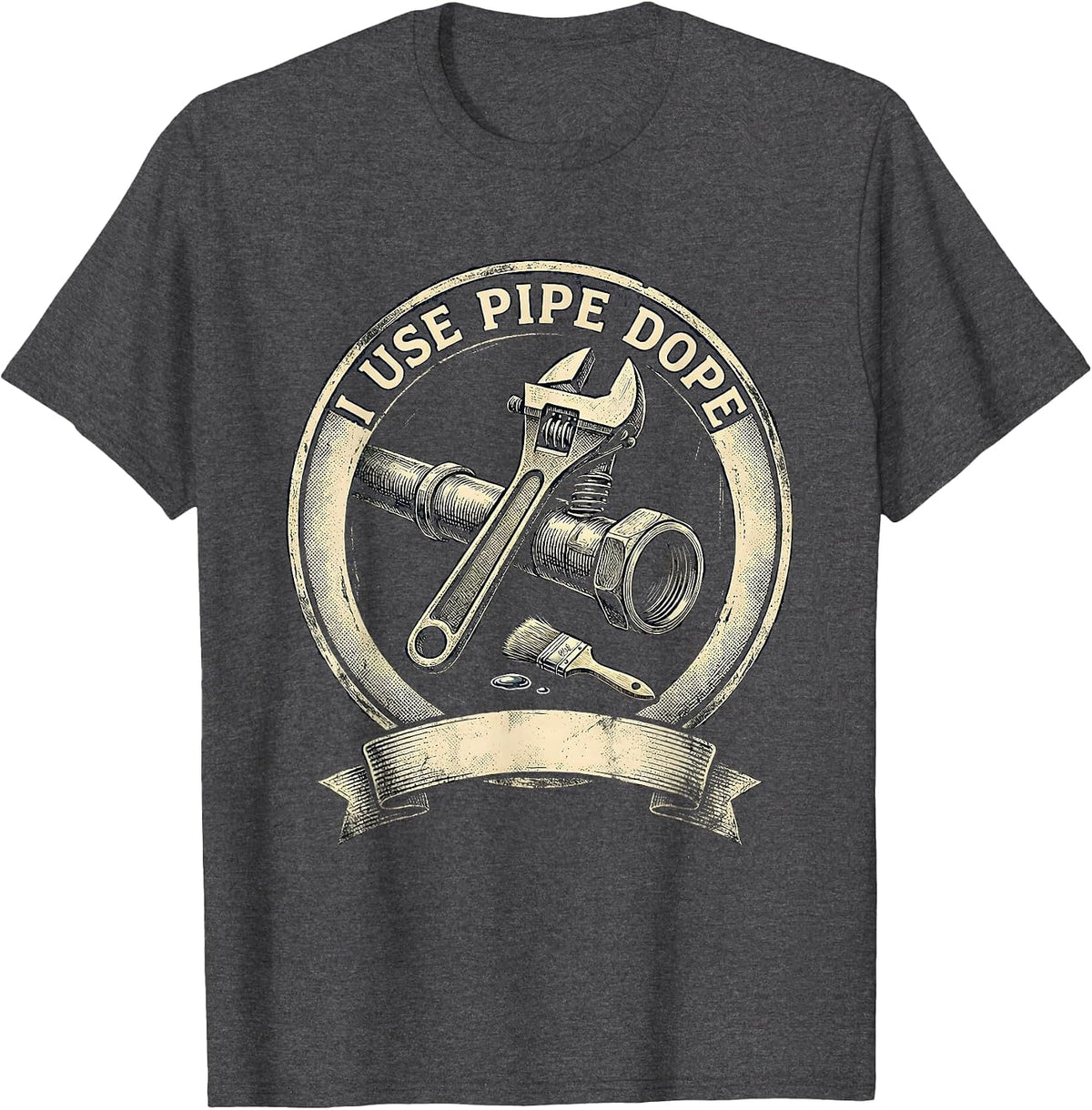 I Use Pipe Dope Funny Plumber Pipefitter Occupational Humor T-Shirt - Dark Heather Grey