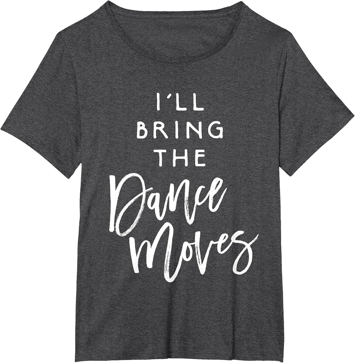 I'll Bring The Dance Moves Shirt Funny Party Group T-Shirt T-Shirt - Dark Heather Grey