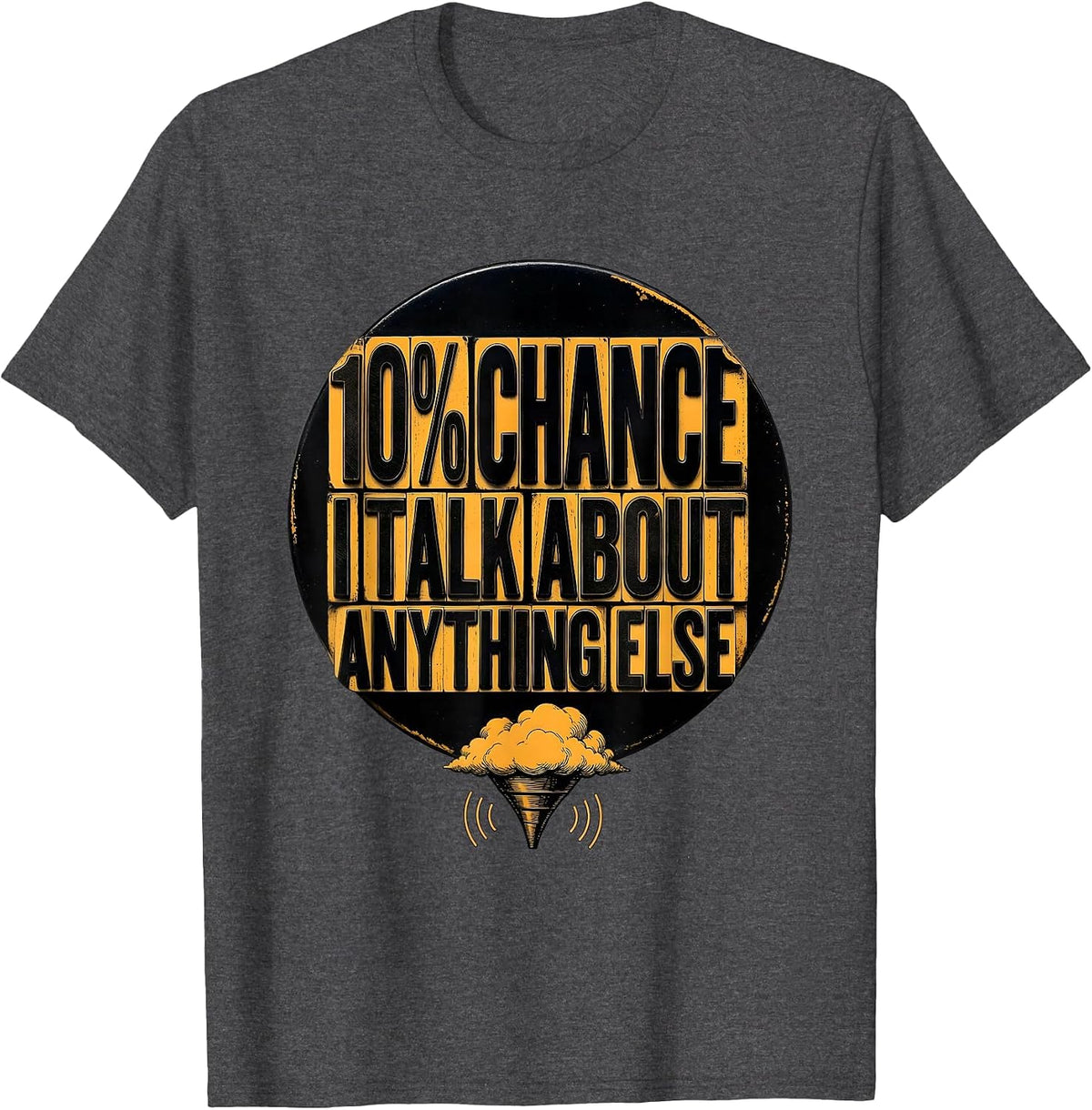 10% Chance I Talk About Anything Else Funny Storm Chaser T-Shirt - Dark Heather Grey