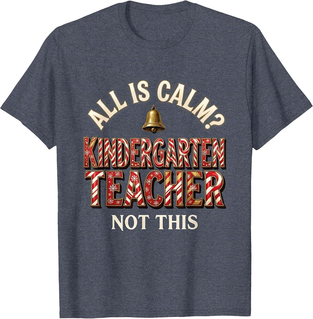 All Is Calm? Not This Kindergarten Teacher Funny T-Shirt - Heather Blue