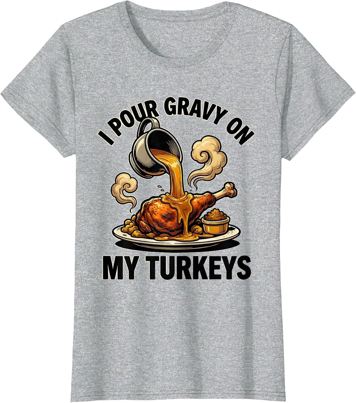 Women's I Pour Gravy On My Turkeys Funny Thanksgiving Family Humor T-Shirt - Heather Grey