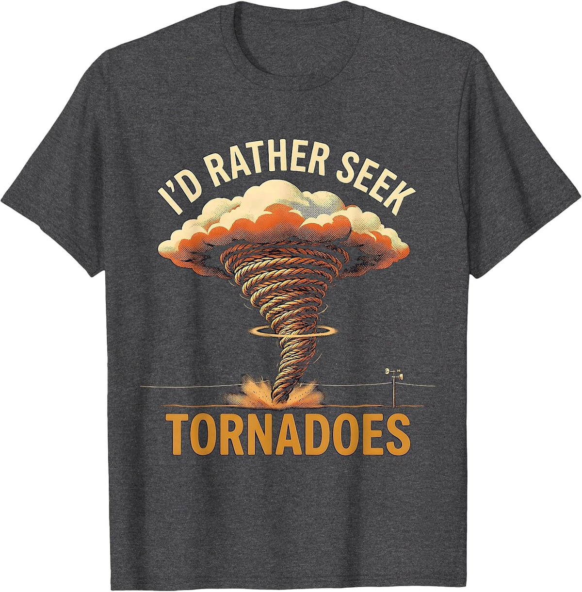 Men's I’d Rather Seek Tornadoes Funny Storm Chaser Meteorology T-Shirt - Dark Heather Grey