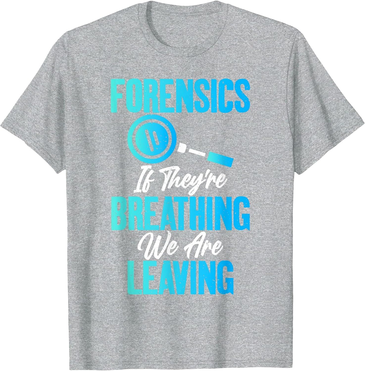 Forensics if They are Breathing we are Leaving Forensic T-Shirt - Heather Grey