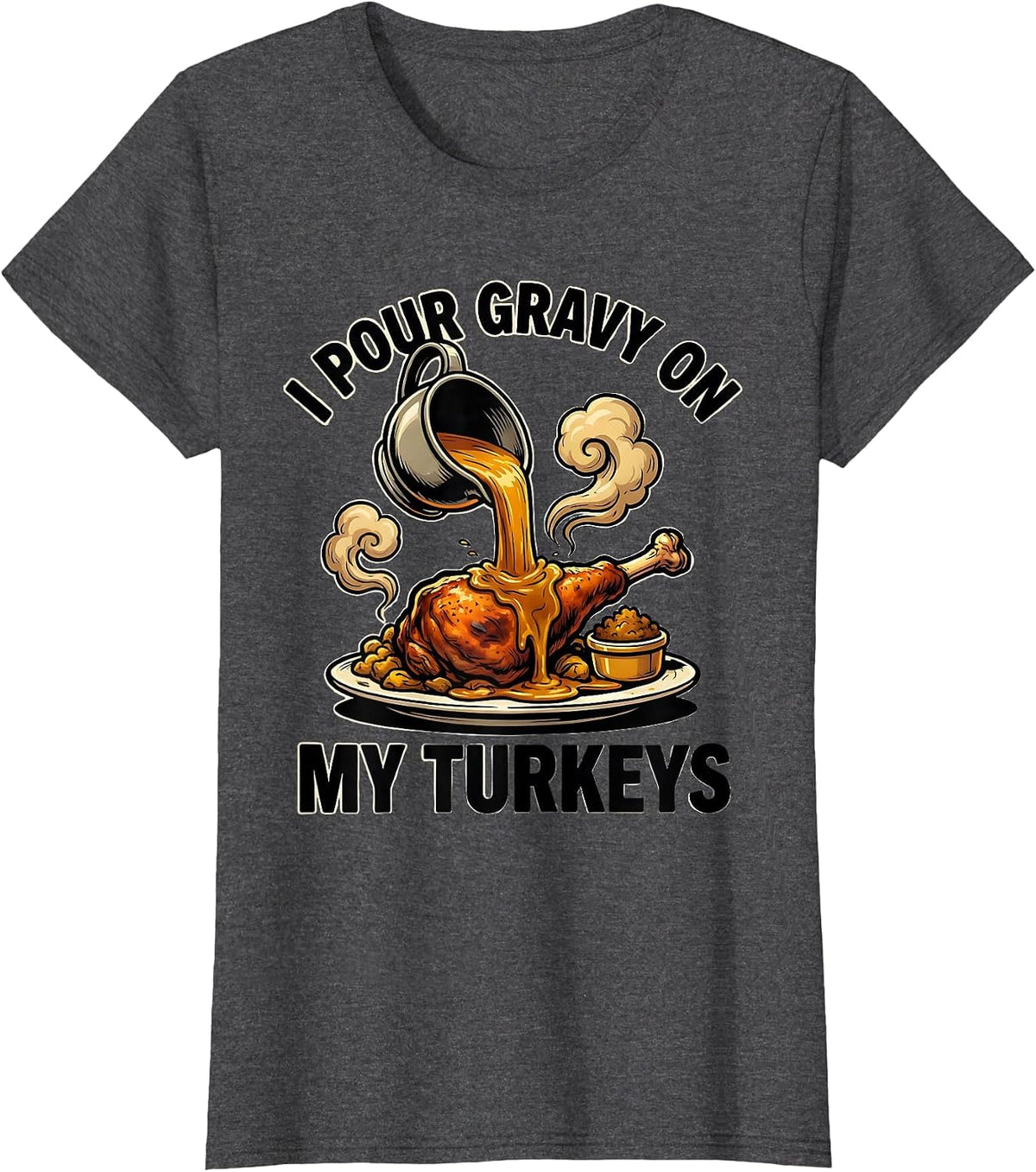 Women's I Pour Gravy On My Turkeys Funny Thanksgiving Family Humor T-Shirt - Dark Heather Grey