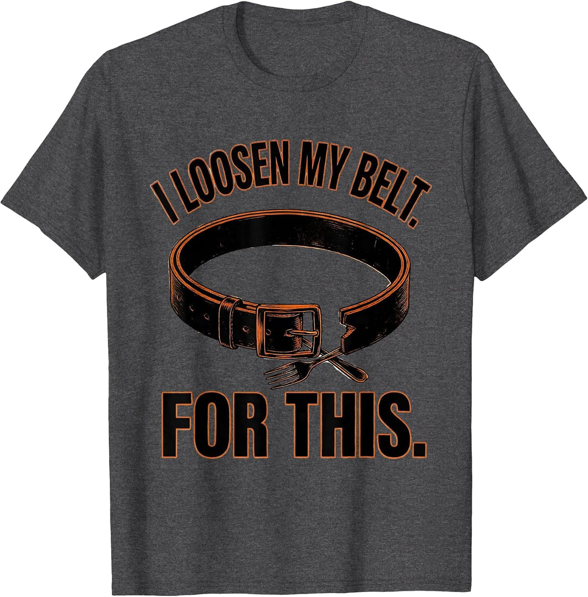 I Loosen My Belt For This Funny Thanksgiving Crew Turkey T-Shirt - Dark Heather Grey