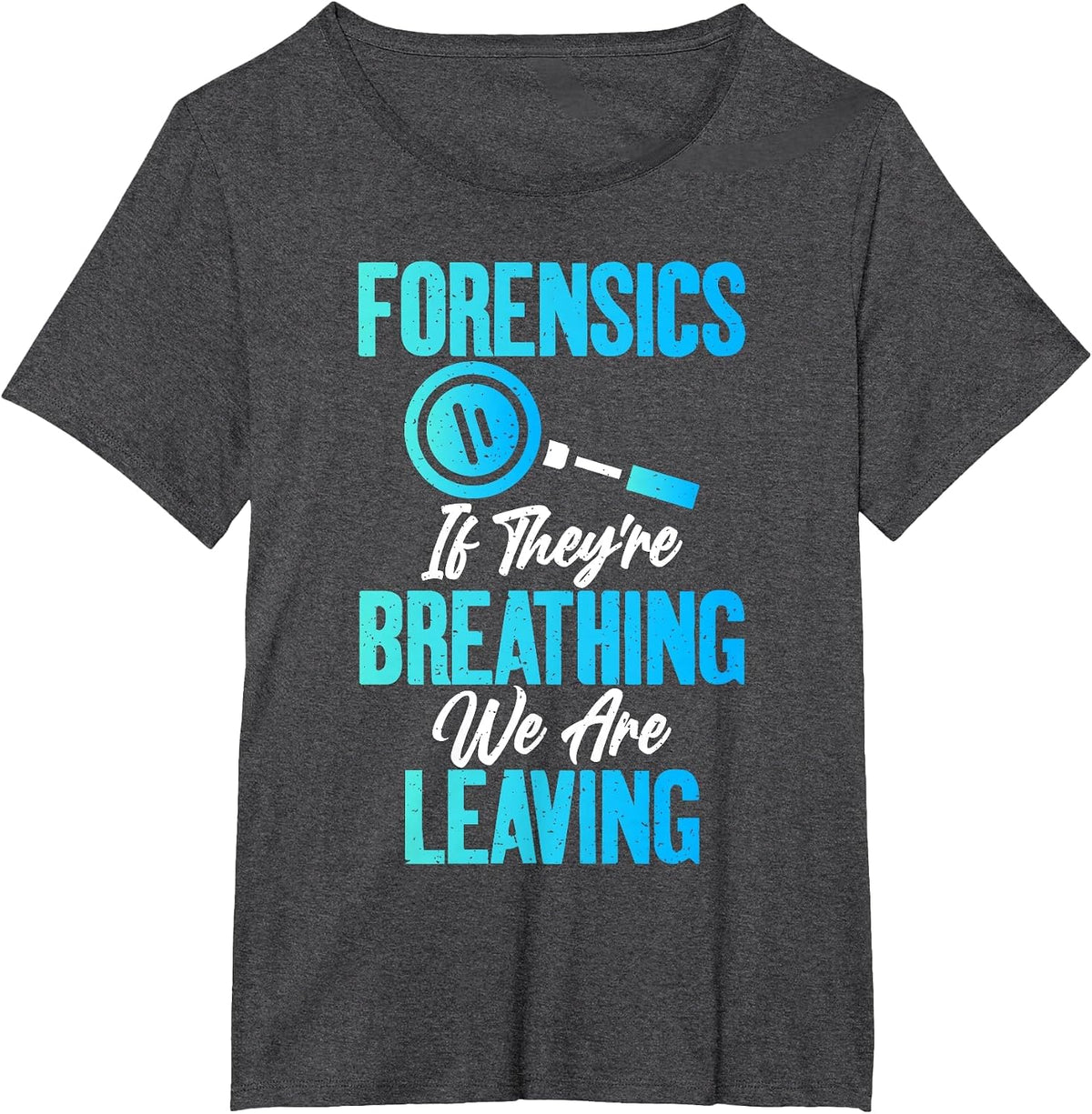 Forensics if They are Breathing we are Leaving Forensic T-Shirt - Dark Heather Grey