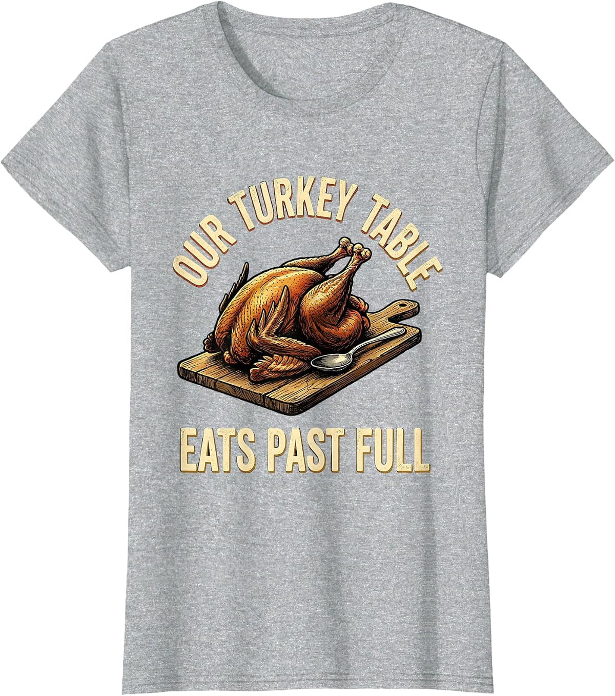 Women's Our Turkey Table Eats Past Full Funny Family Thanksgiving T-Shirt - Heather Grey