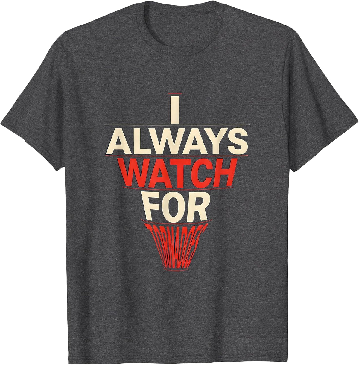 Men's I Always Watch For Tornadoes Funny Storm Chaser Meteorology T-Shirt - Dark Heather Grey