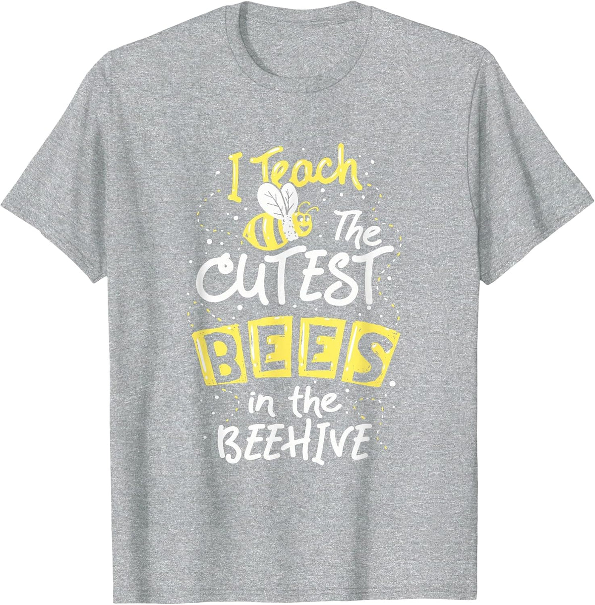 I Teach The Cutest Bees in The Beehive Kindergarten Teacher T-Shirt - Heather Grey
