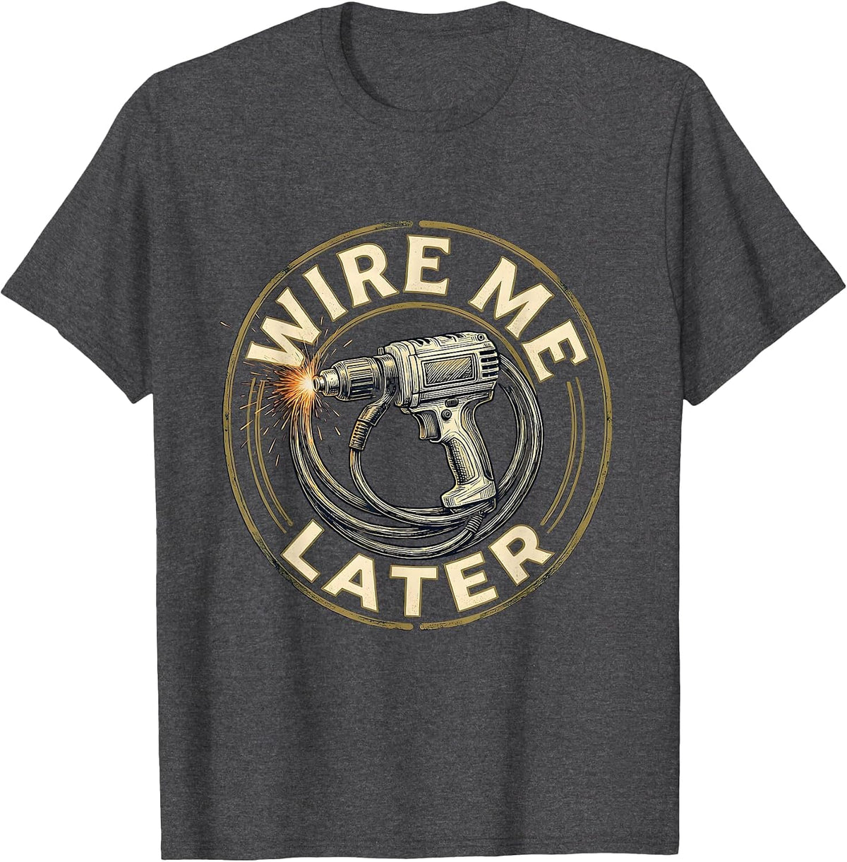Wire Me Later Funny Welder MIG Welding Trade Humor T-Shirt - Dark Heather Grey